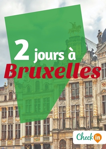 Christophe Piron et Déborah Moine - 2 jours à Bruxelles - Des cartes, des bons plans et les itinéraires indispensables.