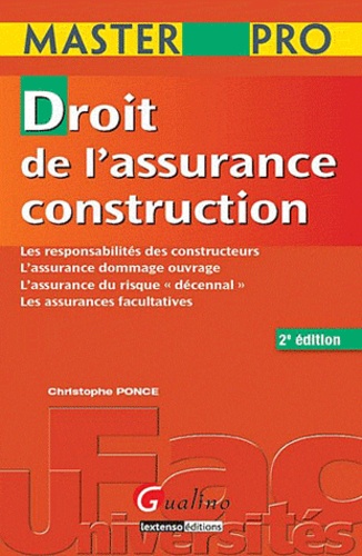 Christophe Ponce - Droit de l'assurance construction - Les responsabilités des constructeurs, L'assurance dommage ouvrage, L'assurance du risque "décennal", Les assurances facultatives.