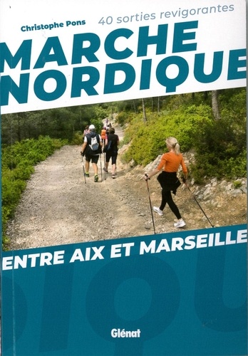 Marche nordique entre Aix et Marseille. 40 sorties revigorantes
