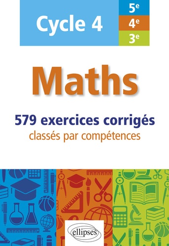 Maths cycle 4 (5e, 4e et 3e). 579 exercices corrigés classés par compétences