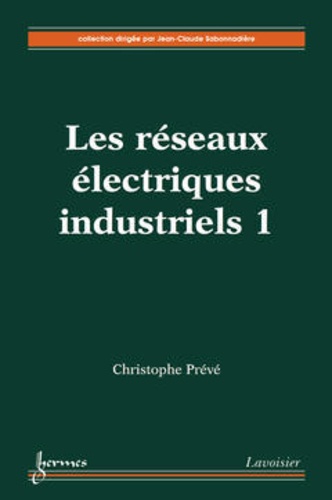 Christophe Prévé - Les réseaux électriques industriels tome 1 conception, implantation et exploitation.