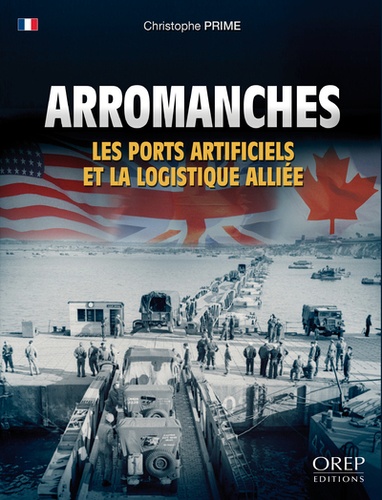 Christophe Prime - Arromanches - Les ports artificiels et la logistique alliée.