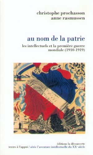 Christophe Prochasson et Anne Rasmussen - Au nom de la patrie - Les intellectuels et la première guerre mondiale (1910-1919).