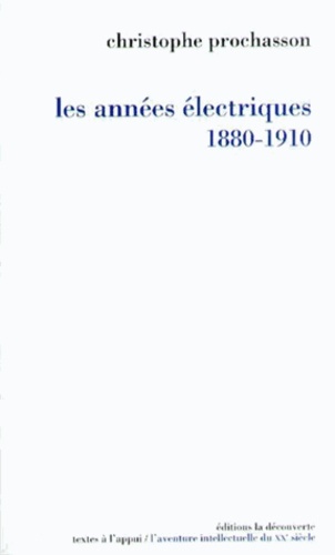 Christophe Prochasson - Les années électriques, 1880-1910.
