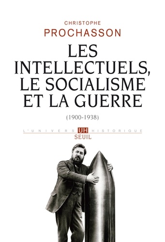 Christophe Prochasson - Les intellectuels, le socialisme et la guerre - 1900-1938.