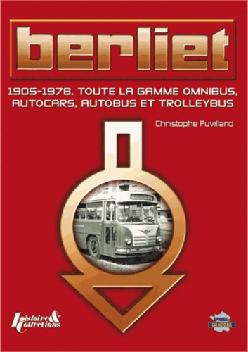 Christophe Puvilland - Berliet - 1905-1978 Toute la gamme omnibus, autocars, autobus et trolleybus.