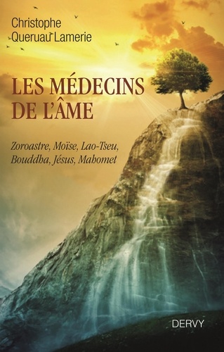 Christophe Queruau Lamerie - Les médecins de l'âme - Zoroastre, Moïse, Lao-Tseu, Bouddha, Jésus, Mahomet.