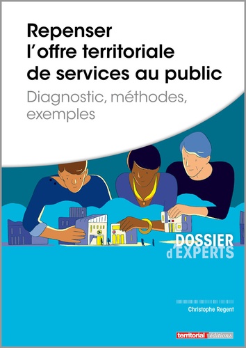 Christophe Régent - Repenser l'offre territoriale de services au public - Diagnostic, méthodes, exemples.