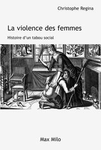 Christophe Regina - La violence des femmes - Histoire d'un tabou social.