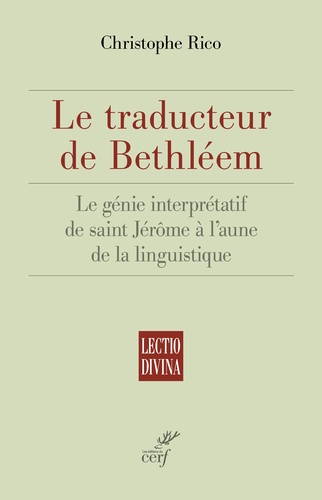 Christophe Rico - Le traducteur de Bethléem - Le génie interprétatif de saint Jérôme à l'aune de la linguistique.