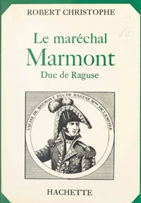 Le maréchal Marmont, duc de Raguse