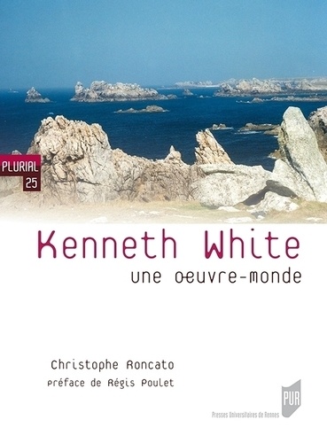 Christophe Roncato - Kenneth White - Une oeuvre-monde.