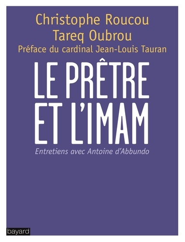 Christophe Roucou et Tareq Oubrou - Le prêtre et l'imam.