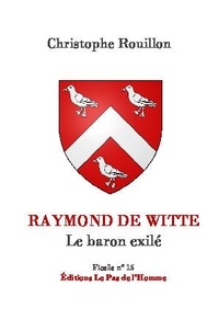 Christophe Rouillon - Raymond de Witte - Le baron exilé.