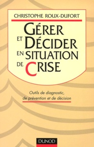 Christophe Roux-Dufort - Gerer Et Decider En Situation De Crise.
