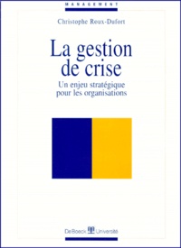 Christophe Roux-Dufort - La Gestion De Crise. Un Enjeu Strategique Pour Les Organisations.