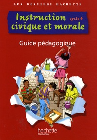 Christophe Saïsse et Stéphane Coutellier-Morhange - Instruction civique et morale cycle 3 Les dossiers Hachette - Guide pédagogique.