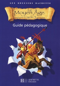 Christophe Saïsse et Aliette de Buffières - Le Moyen Age Cycle 3 - Guide pédagogique.