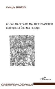 Christophe Samarsky - Le pas au-delà de Maurice Blanchot - Ecriture et éternel retour.