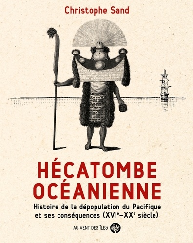 Hécatombe océanienne. Histoire de la dépopulation du Pacifique et ses conséquences (XVIe-XXe siècle)
