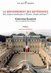 Christophe Schaeffer - Le gouvernement des différences - Des citoyens handicapés à l'Elysée... Utopie politique ?.