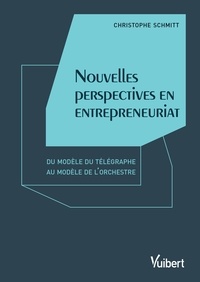 Christophe Schmitt - Nouvelles perspectives en entrepreneuriat - Du modèle du télégraphe au modèle de l'orchestre.