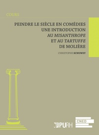 Christophe Schuwey - Peindre le siècle en comédies - Une introduction au Misanthrope et au Tartuffe de Molière.