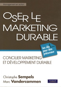 Christophe Sempels et Marc Vandercammen - Oser le marketing durable - Concilier marketing et développement durable.