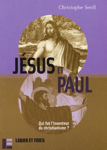 Christophe Senft - Jesus Et Paul. Qui Fut L'Inventeur Du Christianisme ?.