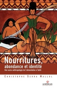 Christophe Serra Mallol - Nourritures, abondance et identité - une socio-anthropologie de l'alimentation à Tahiti.