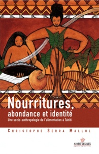 Christophe Serra Mallol - Nourritures, abondance et identité - Une socio-anthropologie de l'alimentation à Tahiti.
