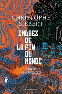 Christophe Siébert - Images de la fin du monde - Chroniques de Mertvecgorod.
