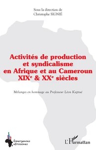 Activités de production et syndicalisme en Afrique et au Cameroun XIXe et XXe siècles