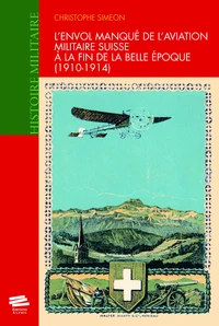 L'envol manqué de l'aviation militaire suisse à la fin de la Belle Epoque (1910-1914)