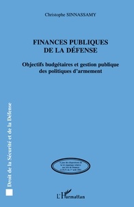 Christophe Sinnassamy - Finances publiques de la défense. - Objectifs budgétaires et gestion publique des politiques d'armement.