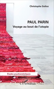 Christophe Solioz - Paul Parin - Voyage au bout de l'utopie.