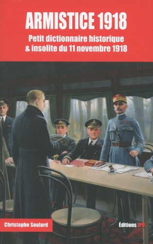 Christophe Soulard-Coutand - Armistice 1918 - Petit dictionnaire historique & insolite du 11 novembre 1918.