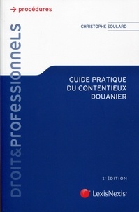 Christophe Soulard - Guide pratique du contentieux douanier.