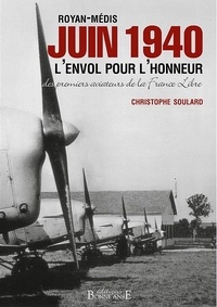 Christophe Soulard - Royan-Médis Juin 1940, L'envol pour l'honneur des premiers aviateurs de la France Libre - 2020.