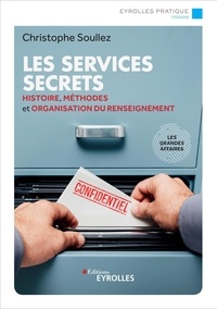 Christophe Soullez - Les services secrets - Histoire, méthodes et organisation du renseignement.