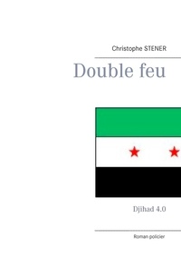 Christophe Stener - Double feu - Djihad 4.0.