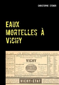 Christophe Stener - Eaux mortelles à Vichy.