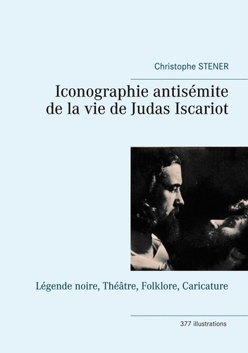 Iconographie antisémite de la vie de Judas Iscariot. Légende noire, Théâtre, Folklore, Caricature