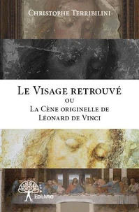 Le Visage retrouvé ou la Cène originelle de Léonard de Vinci