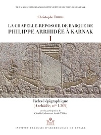 Christophe Thiers - La chapelle-reposoir de barque de Philippe Arrhidée à Karnak - Pack en 2 volumes : Tome 1, Relevé épigraphique (Arrhidée, n° 1-2019) ; Tome 2, Relevé photographiqe (Arrhidées, n° 1-209).