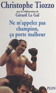 Christophe Tiozzo et Gérard Le Gal - Ne m'appelez pas champion, ça porte malheur.