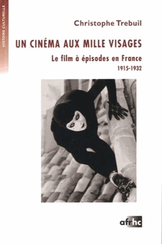 Christophe Trebuil - Un cinéma aux milles visages - Le film à épisodes en France (1915-1932).