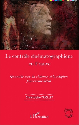 Christophe Triollet - Le contrôle cinématographique en France - Quand le sexe, la violence, et la religion font encore débat.