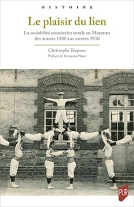 Christophe Tropeau - Le plaisir du lien - La sociabilité associative rurale en Mayenne des années 1830 aux années 1930.