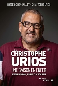 Christophe Urios et Frédéric Rey-Millet - Christophe Urios, une saison en enfer - Histoires d'audace, d'échec et de résilience.